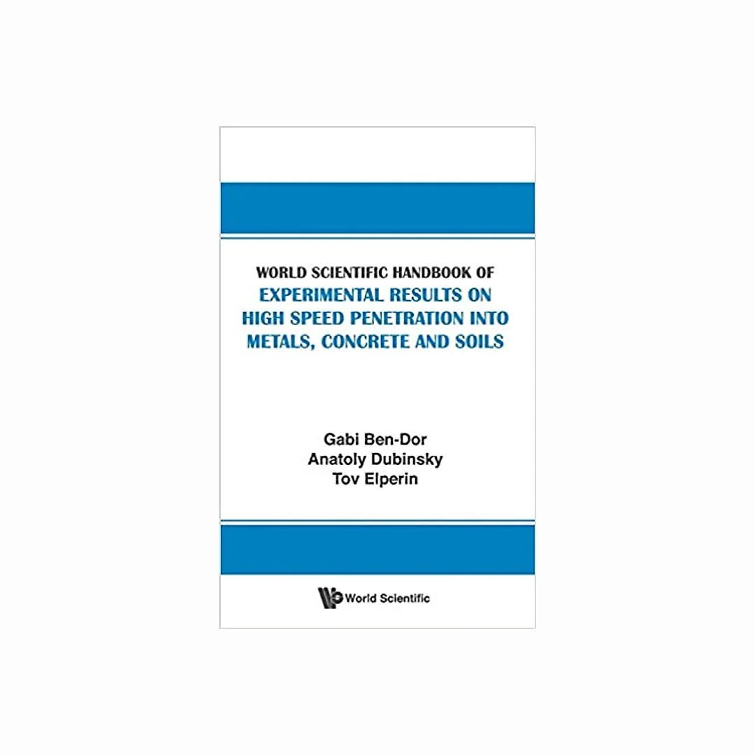World Scientific Handbook Of Experimental Results On High Speed Penetration Into Metals, Concrete And Soils