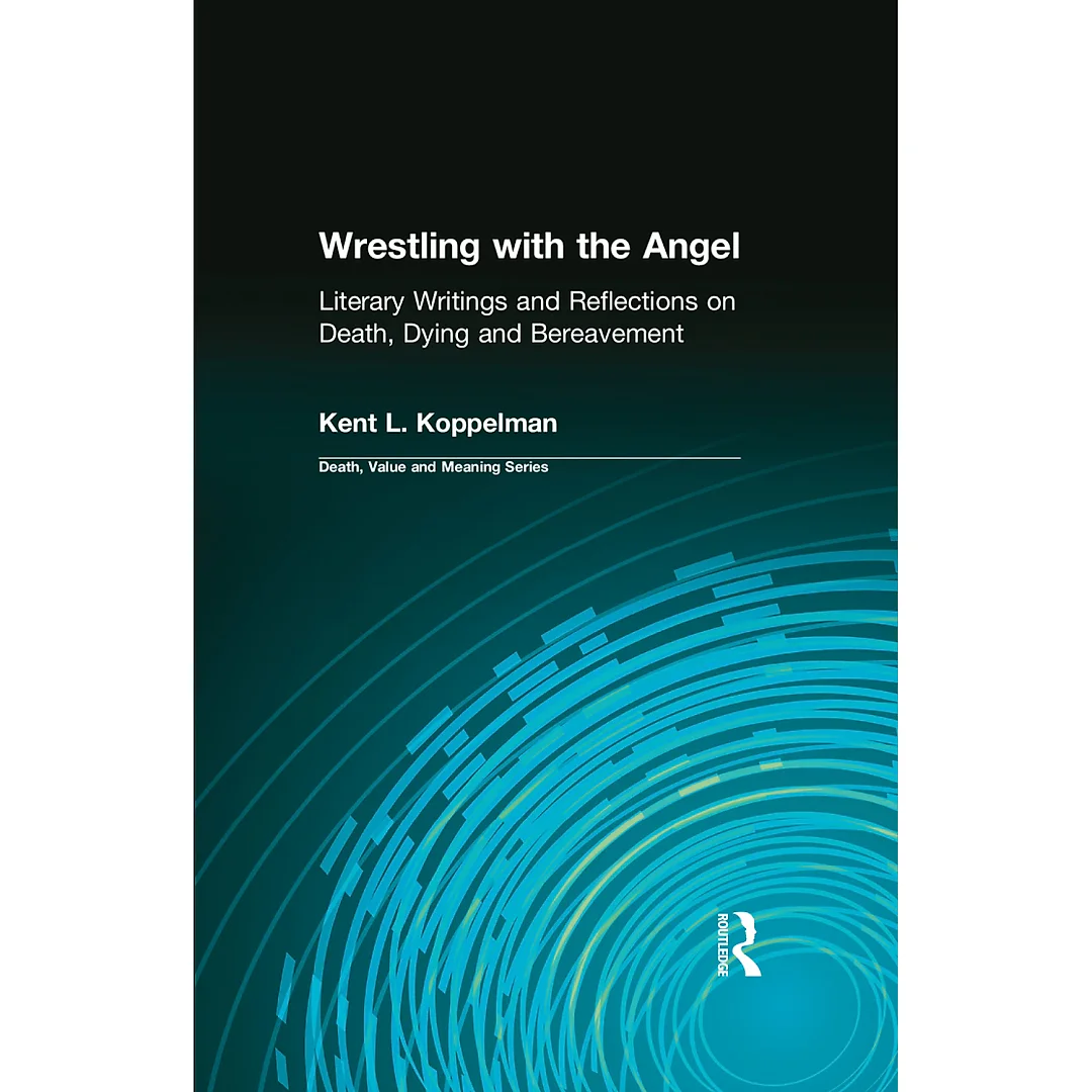 Wrestling with the Angel: Literary Writings and Reflections on Death Dying and Bereavement