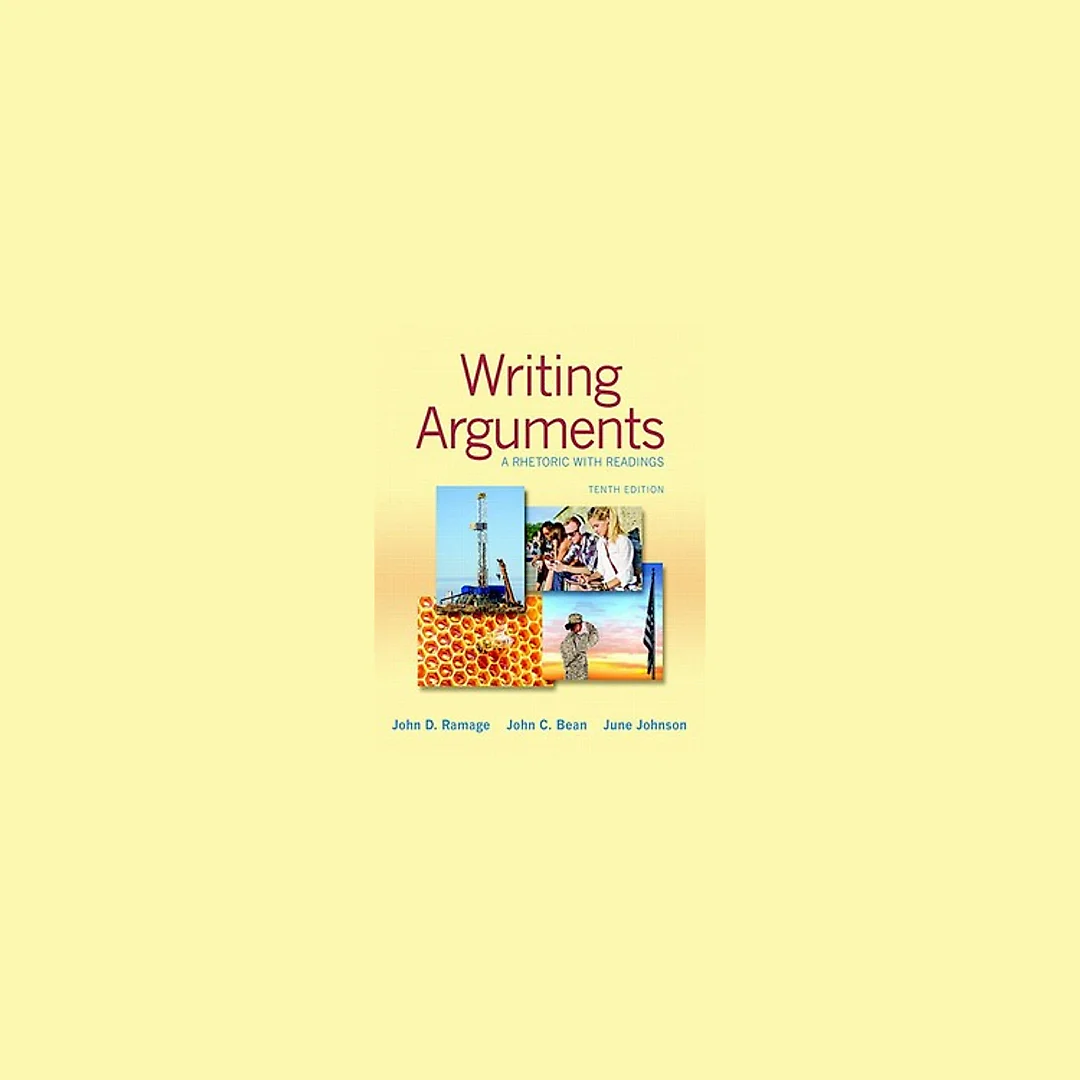Writing Arguments A Rhetoric with Readings 10th edition by John D. Ramage
