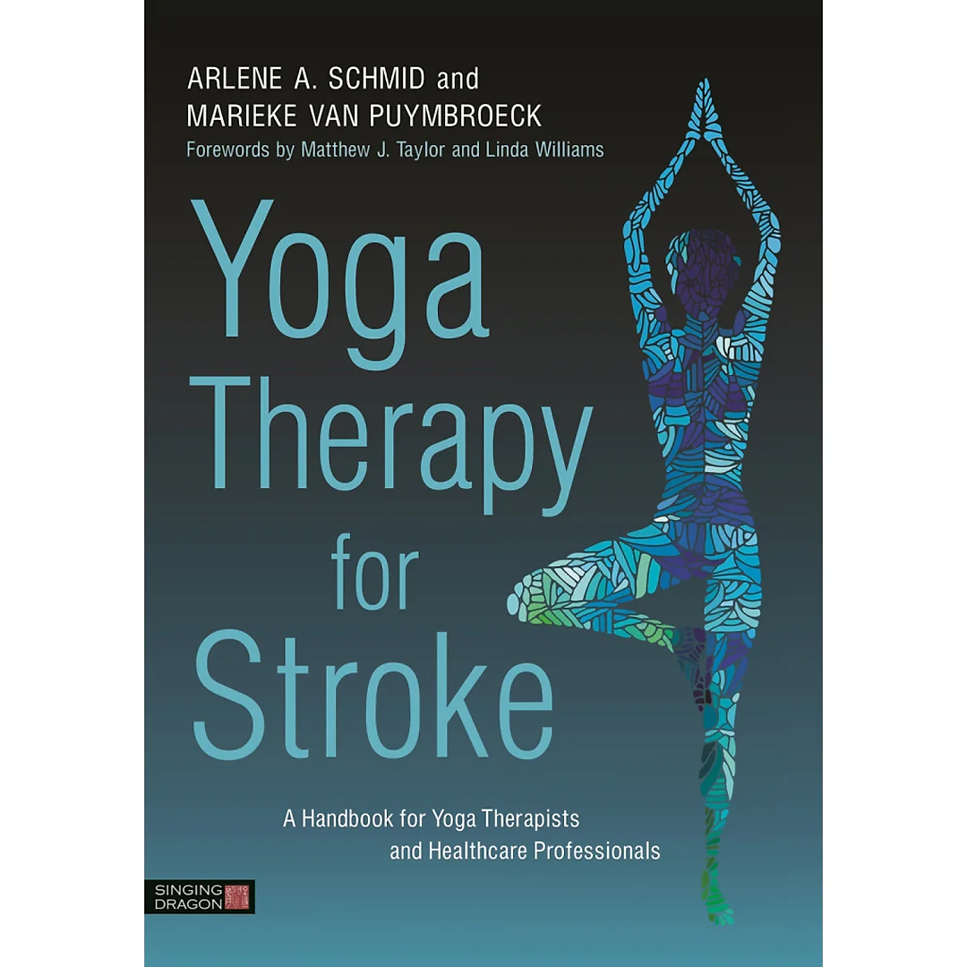 Yoga Therapy for Stroke: A Handbook for Yoga Therapists and Healthcare Professionals