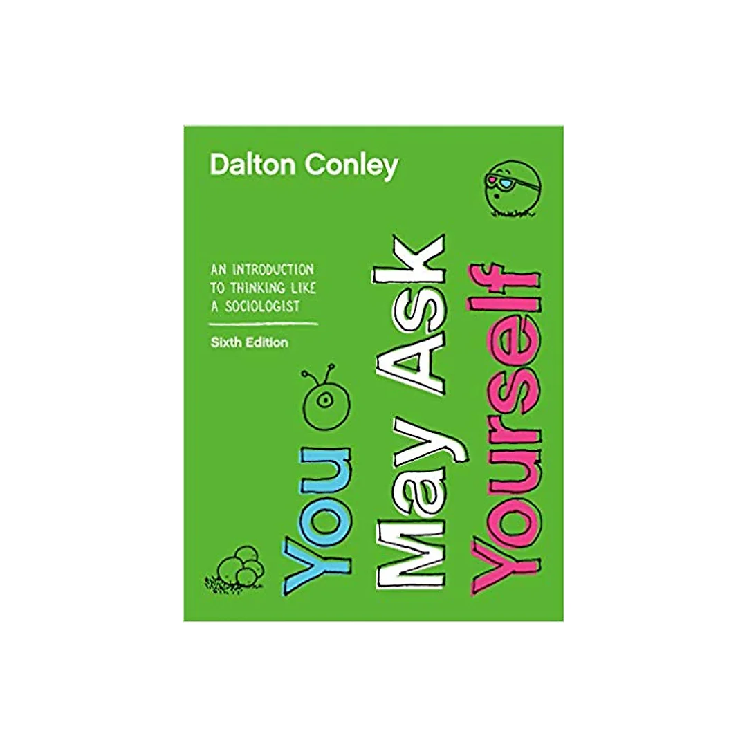 You May Ask Yourself: An Introduction to Thinking like a Sociologist 6th Edition