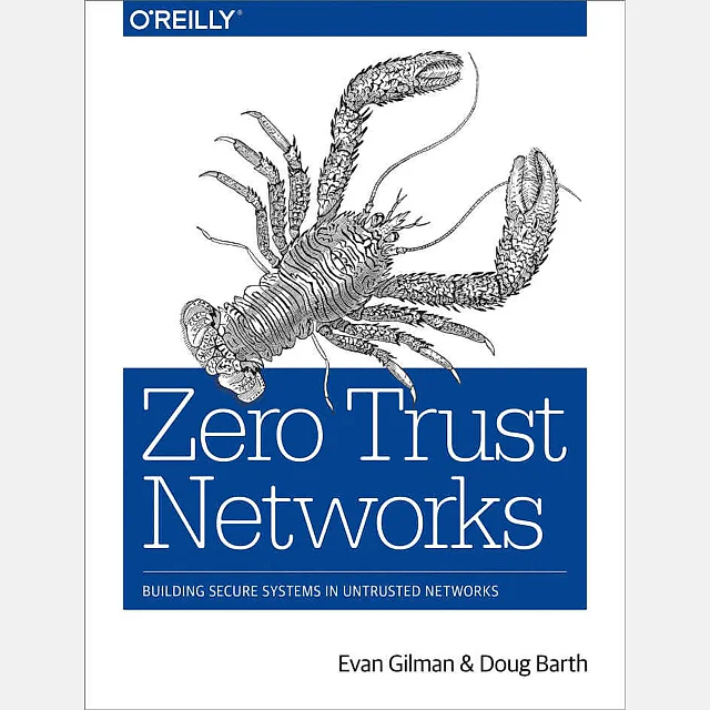 Zero Trust Networks: Building Secure Systems in Untrusted Networks
